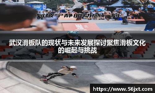 武汉滑板队的现状与未来发展探讨聚焦滑板文化的崛起与挑战