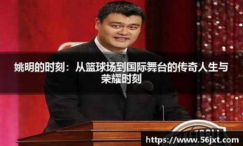 姚明的时刻：从篮球场到国际舞台的传奇人生与荣耀时刻