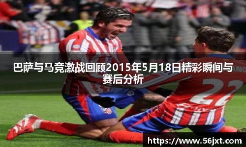 巴萨与马竞激战回顾2015年5月18日精彩瞬间与赛后分析